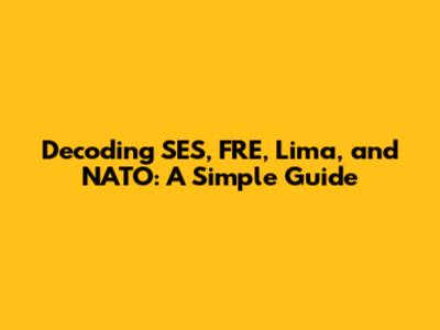 Decoding SES, FRE, Lima, and NATO: A Simple Guide