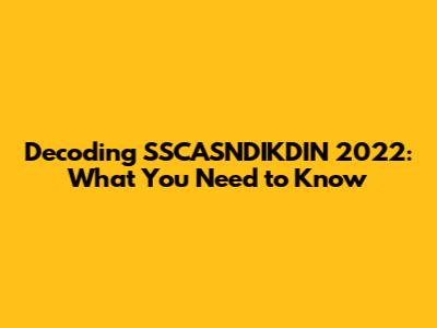 Decoding SSCASNDIKDIN 2022: What You Need to Know
