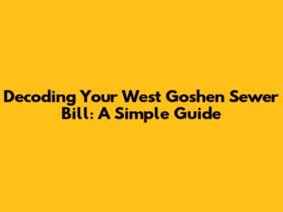Decoding Your West Goshen Sewer Bill: A Simple Guide