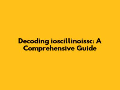 Decoding ioscillinoissc: A Comprehensive Guide