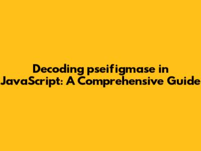 Decoding pseifigmase in JavaScript: A Comprehensive Guide