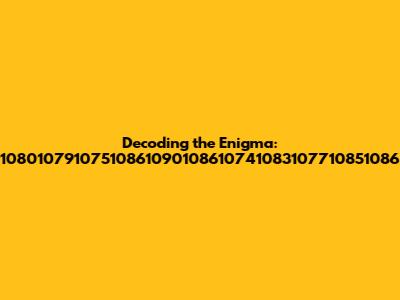 Decoding the Enigma: 10801079107510861090108610741083107710851086