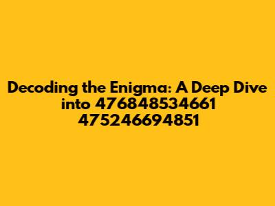 Decoding the Enigma: A Deep Dive into 476848534661 475246694851