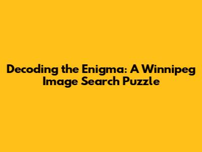 Decoding the Enigma: A Winnipeg Image Search Puzzle