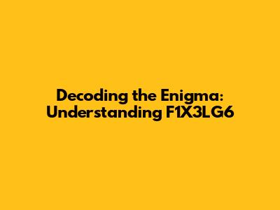 Decoding the Enigma: Understanding F1X3LG6