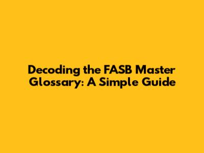 Decoding the FASB Master Glossary: A Simple Guide