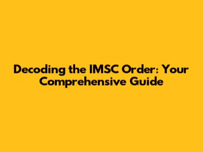 Decoding the IMSC Order: Your Comprehensive Guide