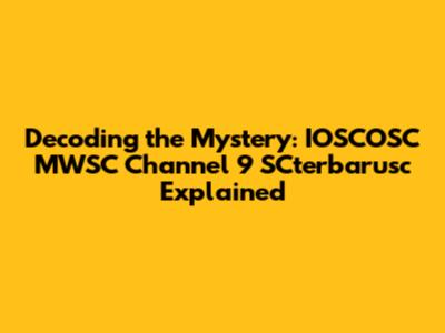 Decoding the Mystery: IOSCOSC MWSC Channel 9 SCterbarusc Explained