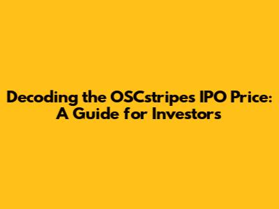 Decoding the OSCstripes IPO Price: A Guide for Investors