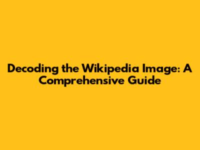Decoding the Wikipedia Image: A Comprehensive Guide