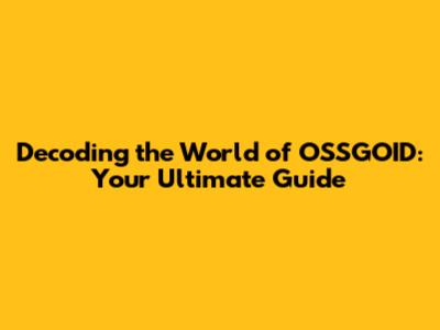Decoding the World of OSSGOID: Your Ultimate Guide