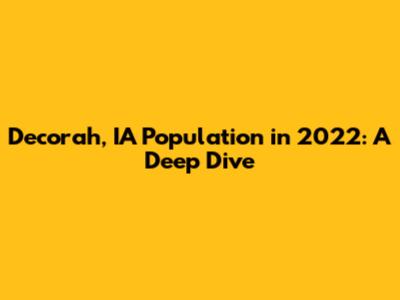 Decorah, IA Population in 2022: A Deep Dive