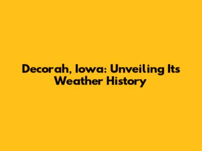 Decorah, Iowa: Unveiling Its Weather History