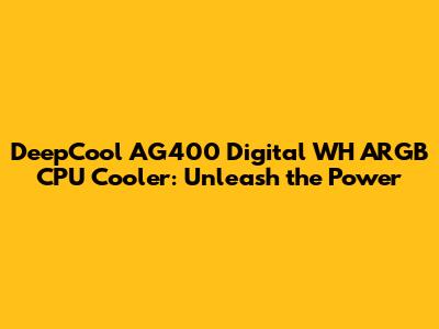 DeepCool AG400 Digital WH ARGB CPU Cooler: Unleash the Power