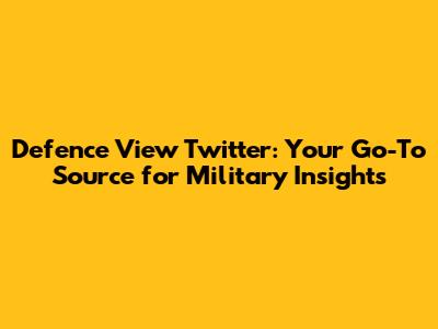 Defence View Twitter: Your Go-To Source for Military Insights