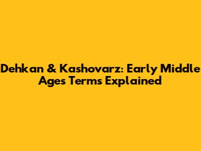 Dehkan & Kashovarz: Early Middle Ages Terms Explained