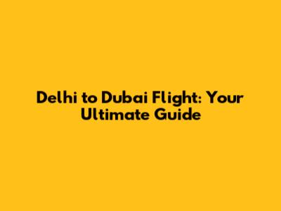 Delhi to Dubai Flight: Your Ultimate Guide