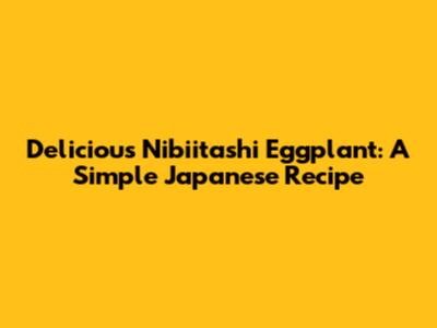 Delicious Nibiitashi Eggplant: A Simple Japanese Recipe