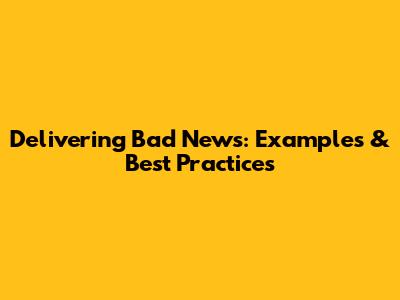 Delivering Bad News: Examples & Best Practices
