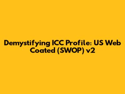 Demystifying ICC Profile: US Web Coated (SWOP) v2