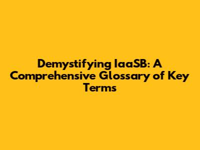 Demystifying IaaSB: A Comprehensive Glossary of Key Terms