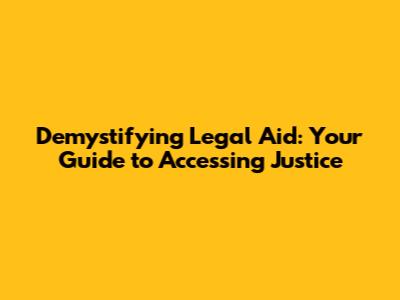 Demystifying Legal Aid: Your Guide to Accessing Justice