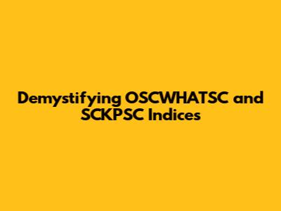 Demystifying OSCWHATSC and SCKPSC Indices