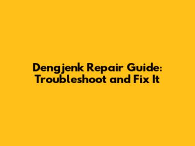 Dengjenk Repair Guide: Troubleshoot and Fix It