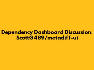 Dependency Dashboard Discussion: ScottG489/metadiff-ui