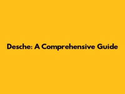 Desche: A Comprehensive Guide