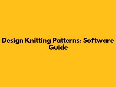 Design Knitting Patterns: Software Guide