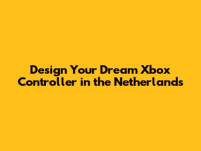 Design Your Dream Xbox Controller in the Netherlands