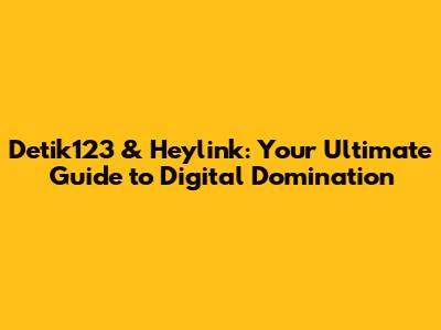 Detik123 & Heylink: Your Ultimate Guide to Digital Domination