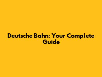 Deutsche Bahn: Your Complete Guide