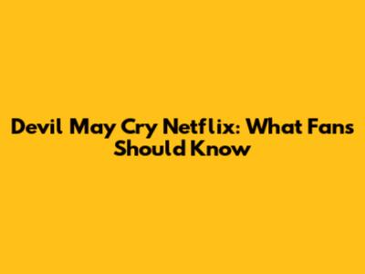 Devil May Cry Netflix: What Fans Should Know