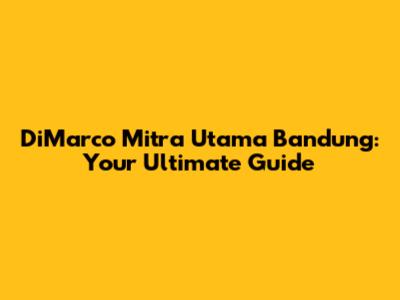 DiMarco Mitra Utama Bandung: Your Ultimate Guide