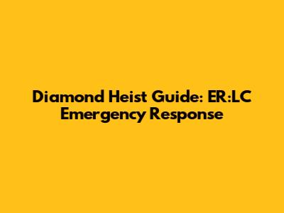 Diamond Heist Guide: ER:LC Emergency Response