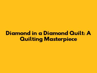 Diamond in a Diamond Quilt: A Quilting Masterpiece