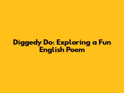 Diggedy Do: Exploring a Fun English Poem