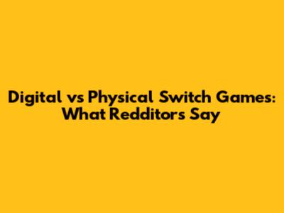 Digital vs Physical Switch Games: What Redditors Say