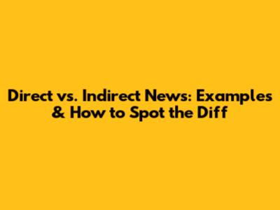Direct vs. Indirect News: Examples & How to Spot the Diff