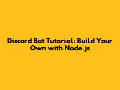 Discord Bot Tutorial: Build Your Own with Node.js