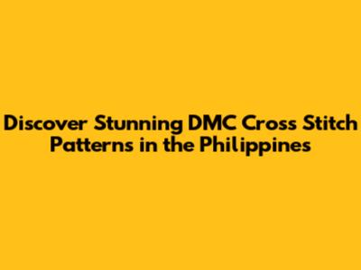 Discover Stunning DMC Cross Stitch Patterns in the Philippines