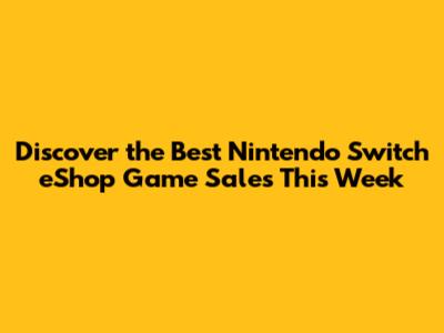 Discover the Best Nintendo Switch eShop Game Sales This Week