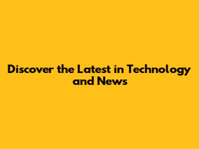 Discover the Latest in Technology and News