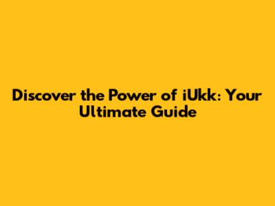 Discover the Power of iUkk: Your Ultimate Guide