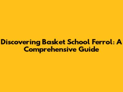 Discovering Basket School Ferrol: A Comprehensive Guide