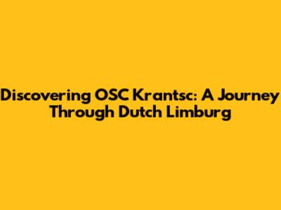 Discovering OSC Krantsc: A Journey Through Dutch Limburg