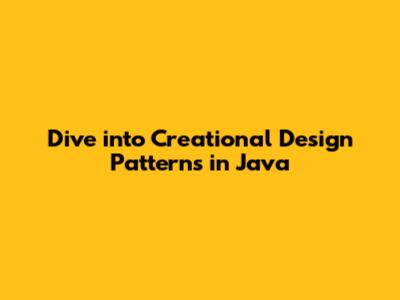 Dive into Creational Design Patterns in Java