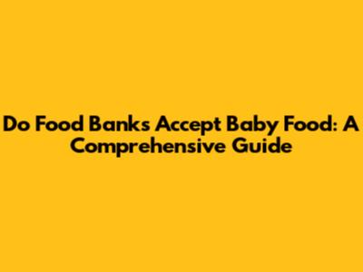 Do Food Banks Accept Baby Food: A Comprehensive Guide